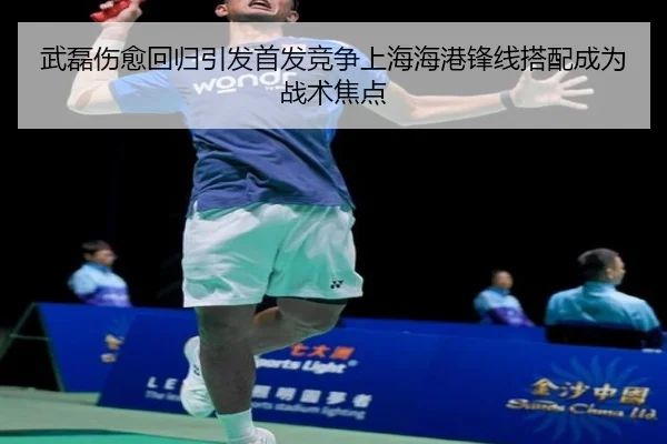 武磊伤愈回归引发首发竞争上海海港锋线搭配成为战术焦点