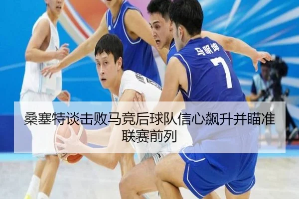 桑塞特谈击败马竞后球队信心飙升并瞄准联赛前列